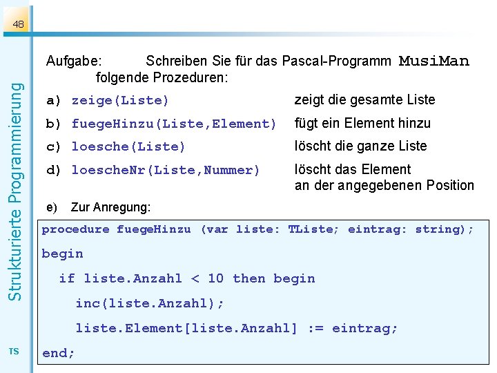 Strukturierte Programmierung 48 Aufgabe: Schreiben Sie für das Pascal-Programm folgende Prozeduren: a) zeige(Liste) zeigt