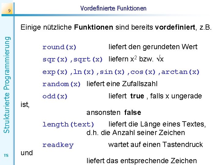 Vordefinierte Funktionen 9 Strukturierte Programmierung Einige nützliche Funktionen sind bereits vordefiniert, z. B. TS