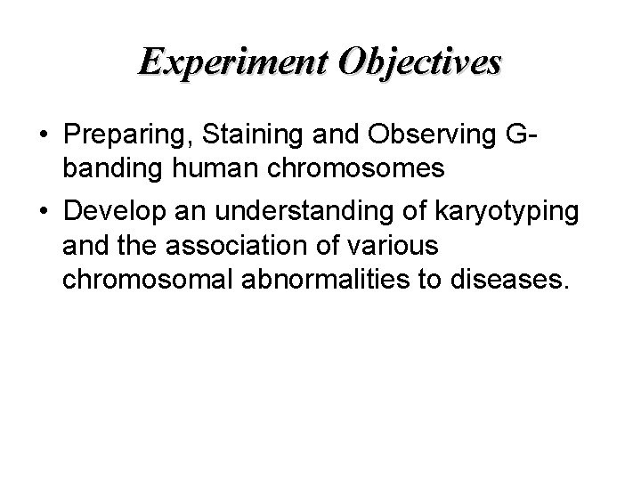Experiment Objectives • Preparing, Staining and Observing Gbanding human chromosomes • Develop an understanding