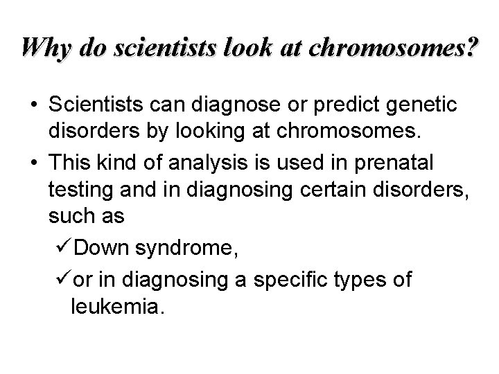 Why do scientists look at chromosomes? • Scientists can diagnose or predict genetic disorders