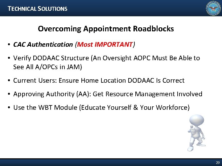 TECHNICAL SOLUTIONS Overcoming Appointment Roadblocks • CAC Authentication (Most IMPORTANT) • Verify DODAAC Structure