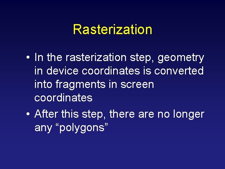 Rasterization • In the rasterization step, geometry in device coordinates is converted into fragments