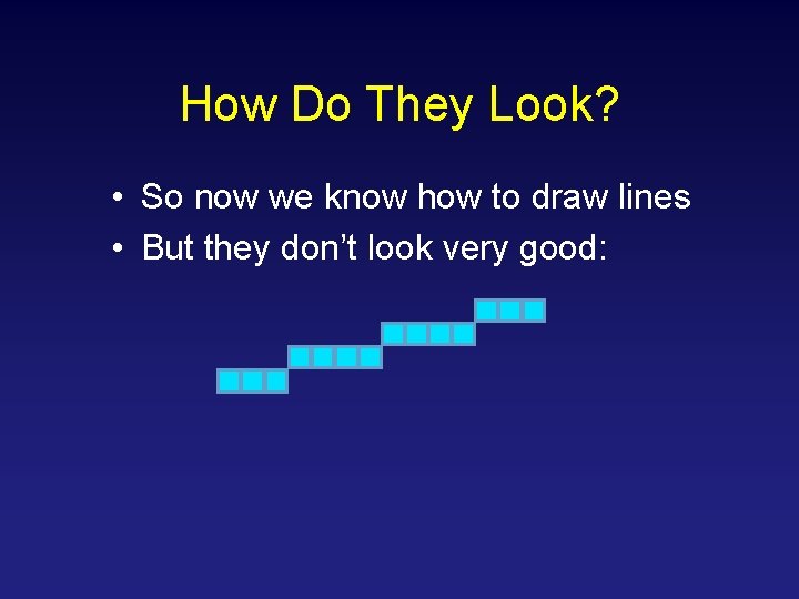How Do They Look? • So now we know how to draw lines •