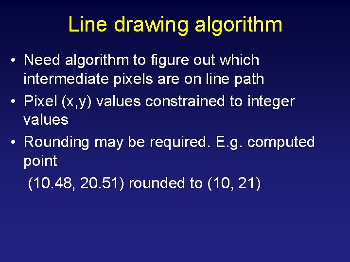 Line drawing algorithm • Need algorithm to figure out which intermediate pixels are on