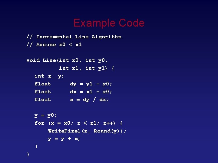 Example Code // Incremental Line Algorithm // Assume x 0 < x 1 void