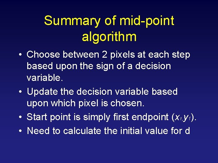 Summary of mid-point algorithm • Choose between 2 pixels at each step based upon