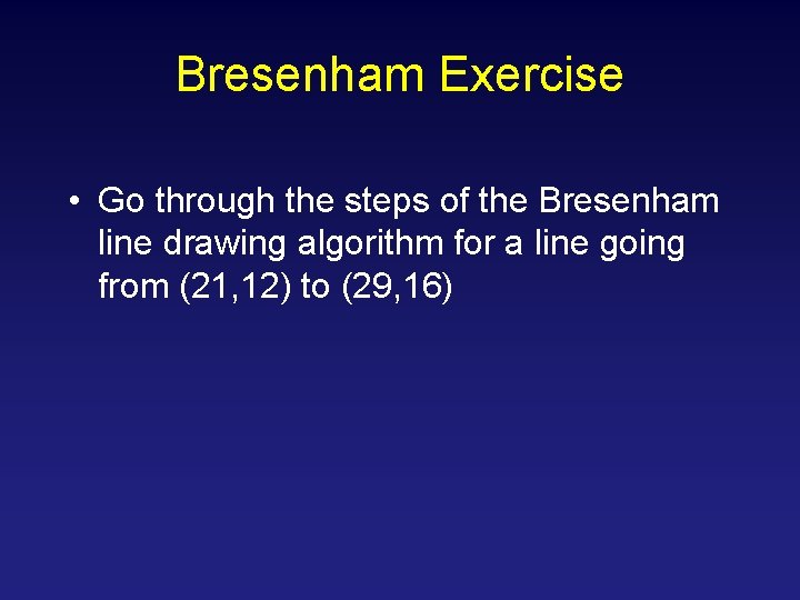 Bresenham Exercise • Go through the steps of the Bresenham line drawing algorithm for