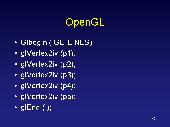 Open. GL • • Glbegin ( GL_LINES); gl. Vertex 2 iv (p 1); gl.