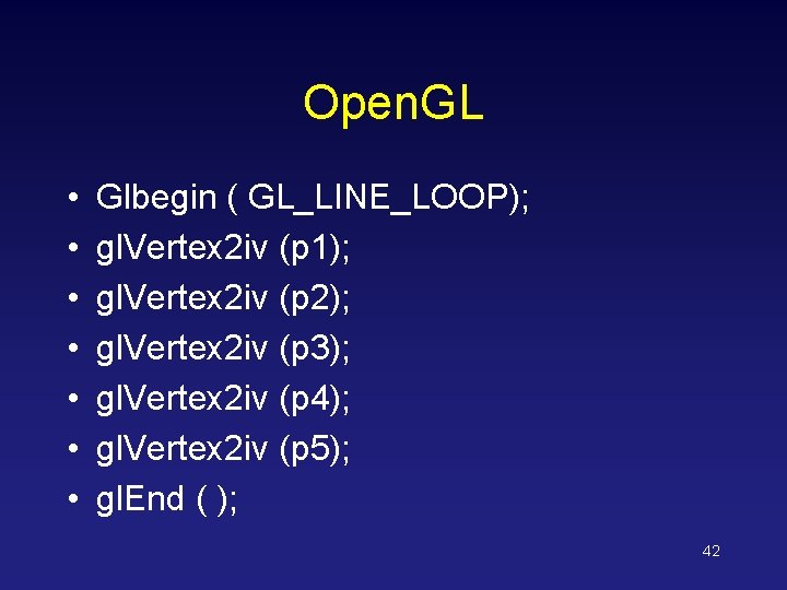 Open. GL • • Glbegin ( GL_LINE_LOOP); gl. Vertex 2 iv (p 1); gl.