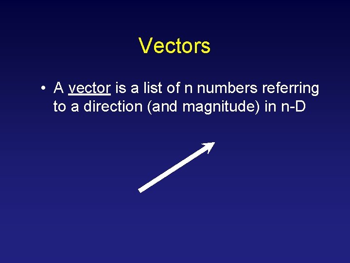 Vectors • A vector is a list of n numbers referring to a direction Vectors • A vector is a list of n numbers referring to a direction