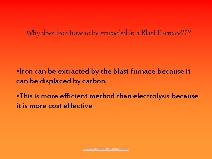 Why does Iron have to be extracted in a Blast Furnace? ? ? •
