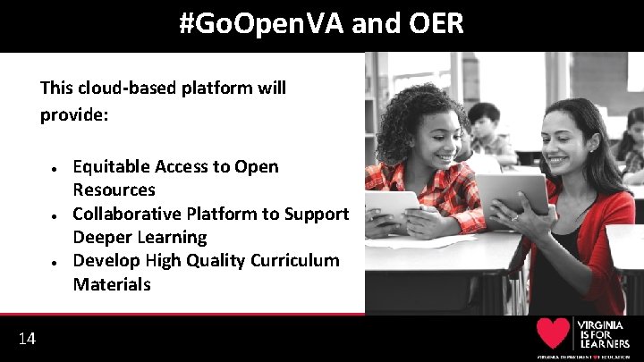 #Go. Open. VA and OER This cloud-based platform will provide: ● ● ● 14