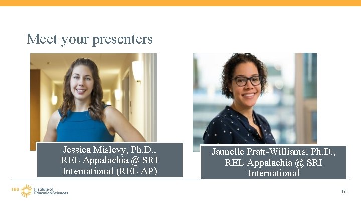 Meet your presenters Jessica Mislevy, Ph. D. , REL Appalachia @ SRI International (REL