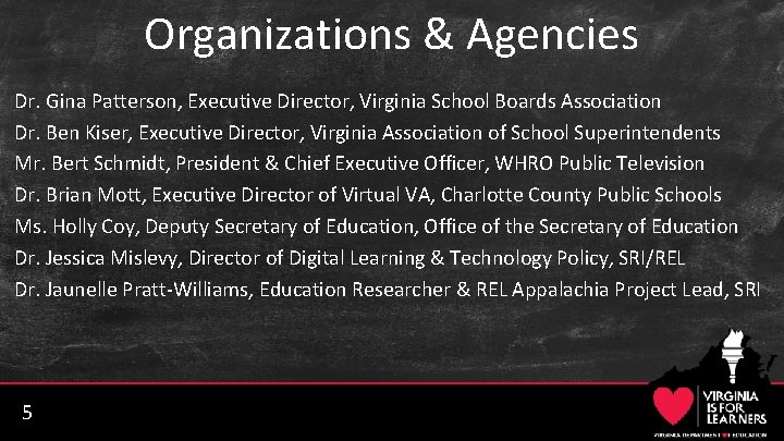 Organizations & Agencies Dr. Gina Patterson, Executive Director, Virginia School Boards Association Dr. Ben