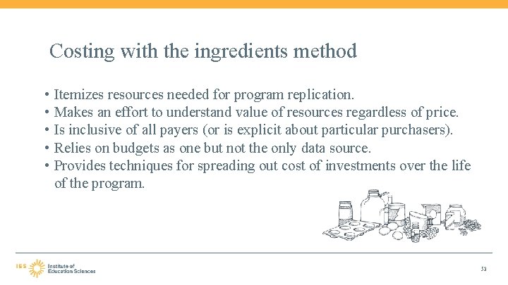 Costing with the ingredients method • Itemizes resources needed for program replication. • Makes