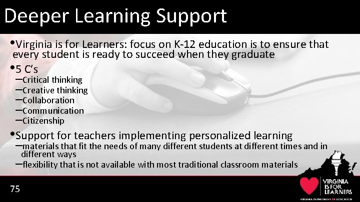 Deeper Learning Support • Virginia is for Learners: focus on K-12 education is to