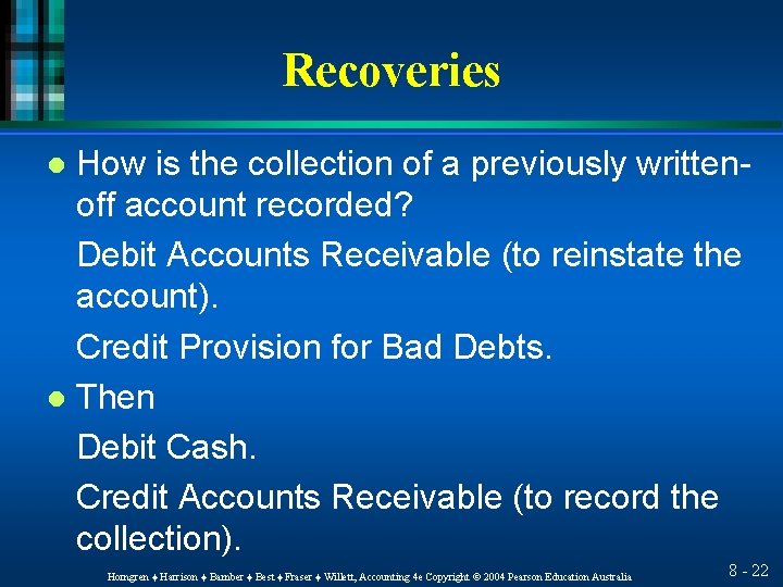 Recoveries How is the collection of a previously writtenoff account recorded? Debit Accounts Receivable