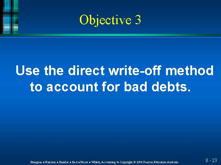 Objective 3 Use the direct write-off method to account for bad debts. Horngren ♦