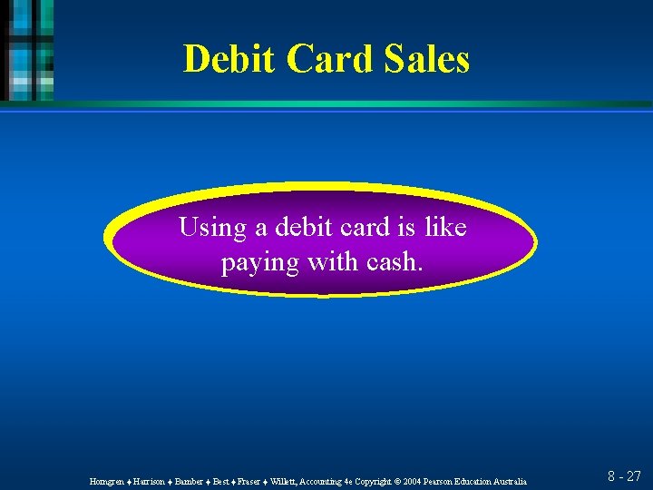 Debit Card Sales Using a debit card is like paying with cash. Horngren ♦