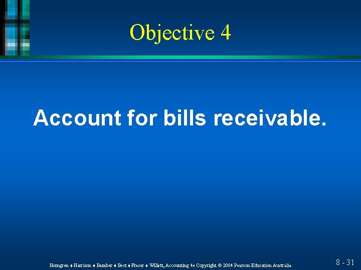 Objective 4 Account for bills receivable. Horngren ♦ Harrison ♦ Bamber ♦ Best ♦
