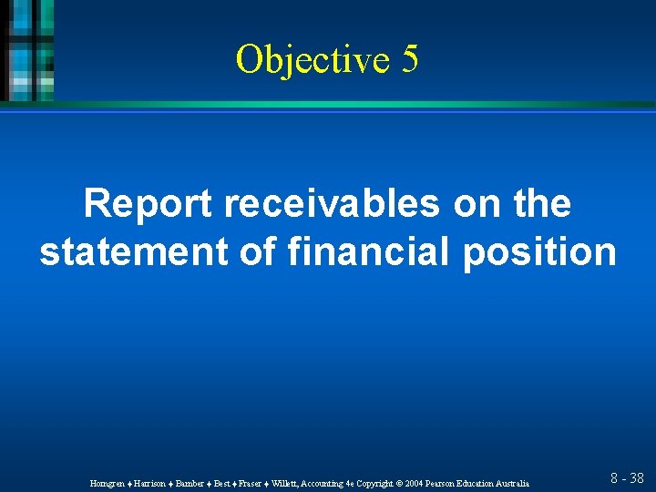 Objective 5 Report receivables on the statement of financial position Horngren ♦ Harrison ♦