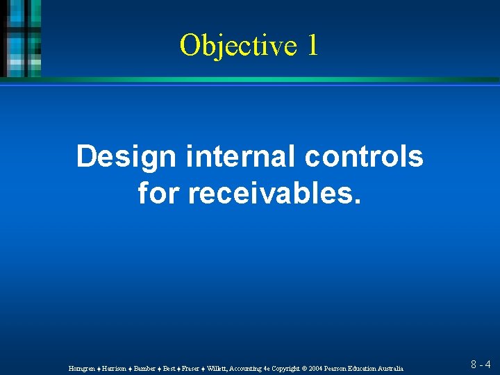 Objective 1 Design internal controls for receivables. Horngren ♦ Harrison ♦ Bamber ♦ Best