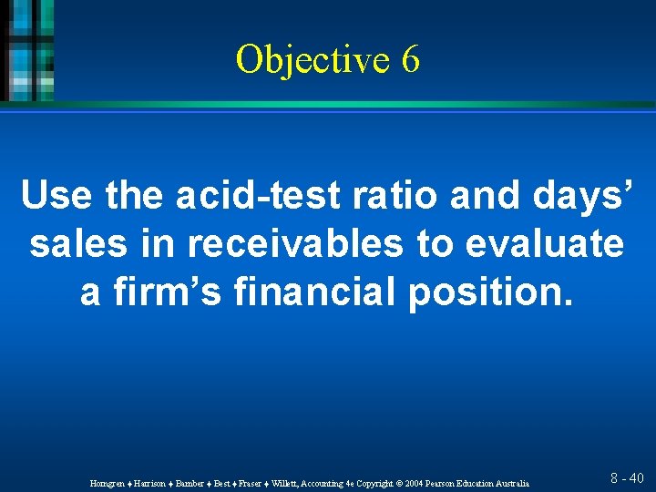 Objective 6 Use the acid-test ratio and days’ sales in receivables to evaluate a