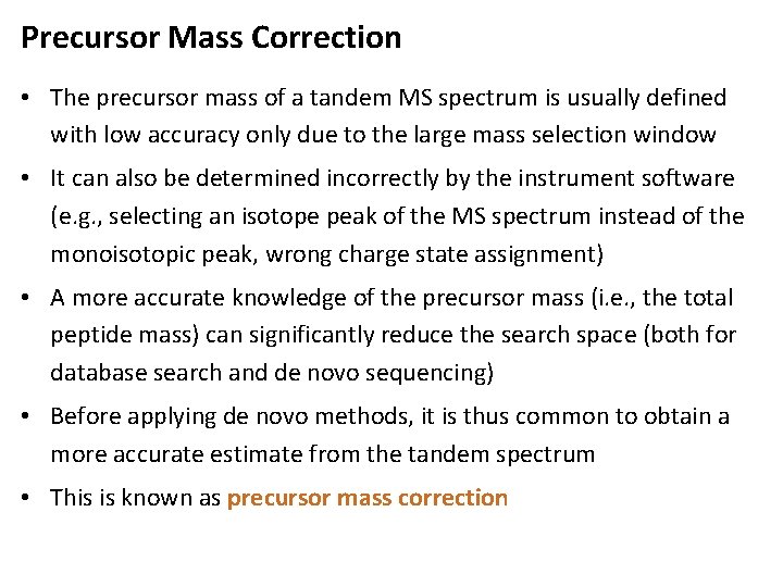 Precursor Mass Correction • The precursor mass of a tandem MS spectrum is usually