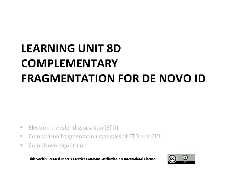 LEARNING UNIT 8 D COMPLEMENTARY FRAGMENTATION FOR DE NOVO ID • Electron transfer dissociation