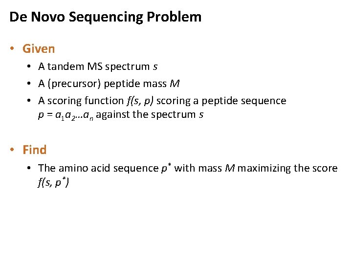 De Novo Sequencing Problem • Given • A tandem MS spectrum s • A