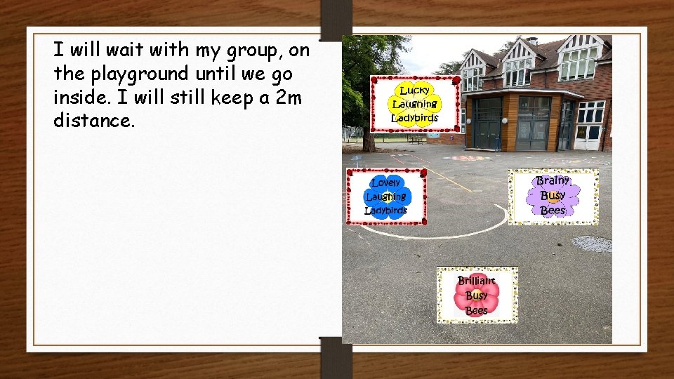 I will wait with my group, on the playground until we go inside. I