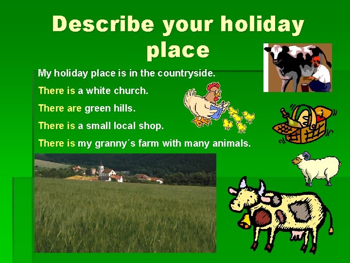 Describe your holiday place My holiday place is in the countryside. There is a