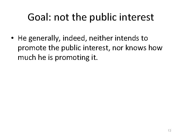 Goal: not the public interest • He generally, indeed, neither intends to promote the