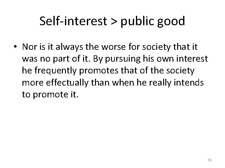 Self-interest > public good • Nor is it always the worse for society that