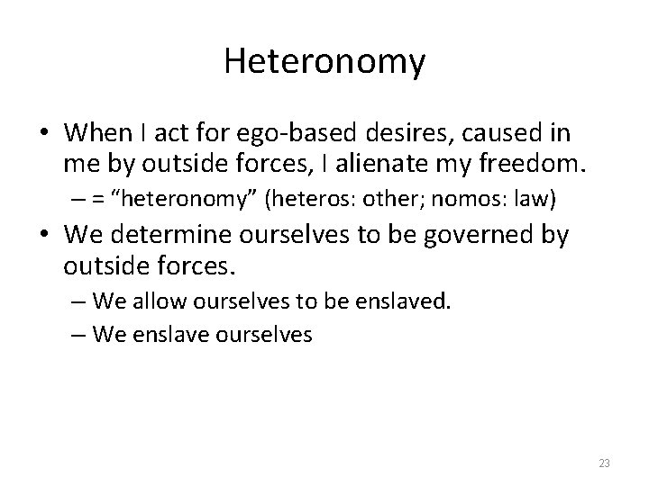 Heteronomy • When I act for ego-based desires, caused in me by outside forces,