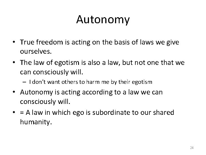Autonomy • True freedom is acting on the basis of laws we give ourselves.