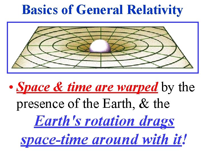 Basics of General Relativity • Space & time are warped by the presence of