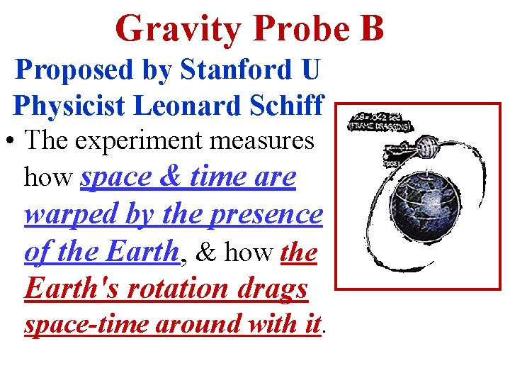 Gravity Probe B Proposed by Stanford U Physicist Leonard Schiff • The experiment measures