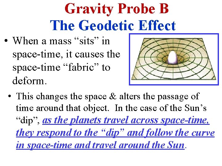 Gravity Probe B The Geodetic Effect • When a mass “sits” in space-time, it