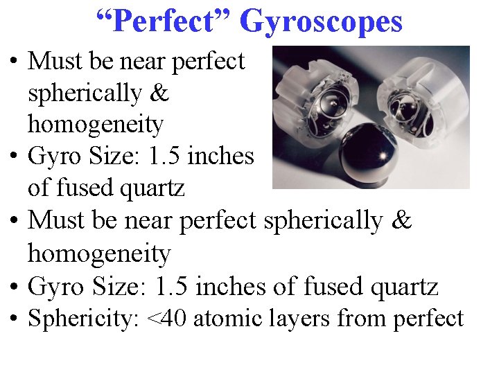 “Perfect” Gyroscopes • Must be near perfect spherically & homogeneity • Gyro Size: 1.