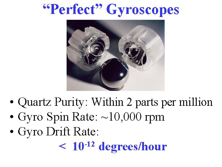“Perfect” Gyroscopes • Quartz Purity: Within 2 parts per million • Gyro Spin Rate: