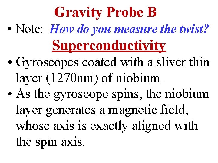 Gravity Probe B • Note: How do you measure the twist? Superconductivity • Gyroscopes