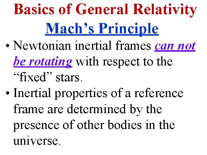 Basics of General Relativity Mach’s Principle • Newtonian inertial frames can not be rotating