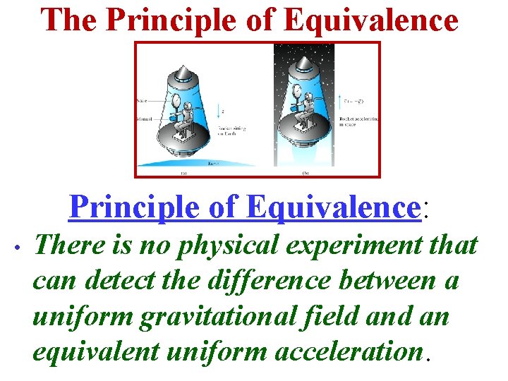 The Principle of Equivalence: • There is no physical experiment that can detect the