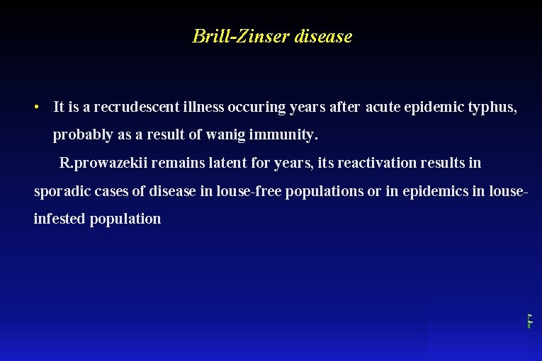 Brill-Zinser disease • It is a recrudescent illness occuring years after acute epidemic typhus,