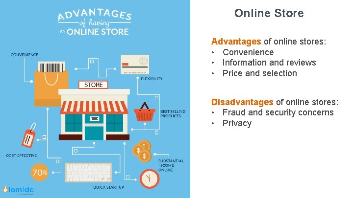 Online Store Advantages of online stores: • Convenience • Information and reviews • Price