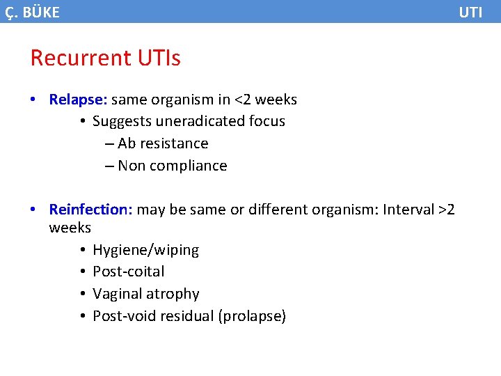Ç. BÜKE Recurrent UTIs • Relapse: same organism in <2 weeks • Suggests uneradicated