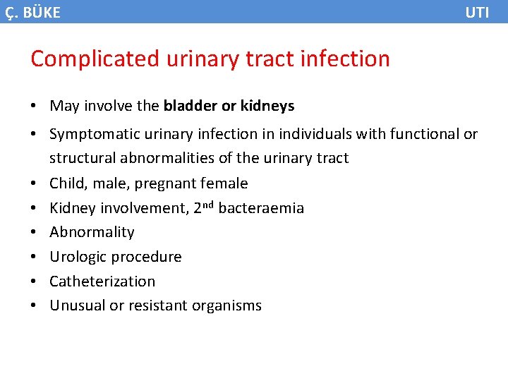 Ç. BÜKE UTI Complicated urinary tract infection • May involve the bladder or kidneys