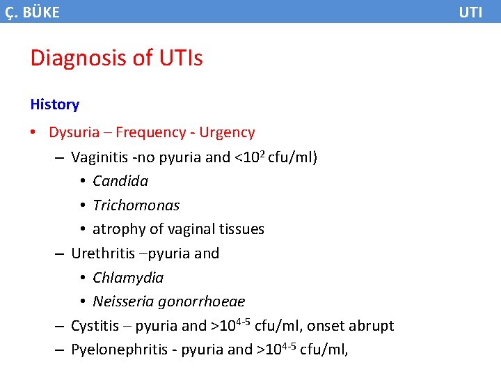 Ç. BÜKE Diagnosis of UTIs History • Dysuria – Frequency - Urgency – Vaginitis