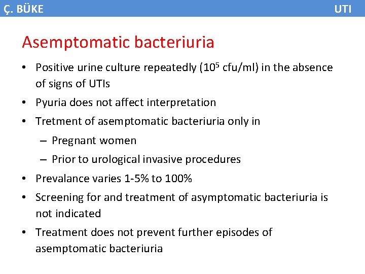 Ç. BÜKE Asemptomatic bacteriuria • Positive urine culture repeatedly (105 cfu/ml) in the absence